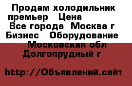 Продам холодильник премьер › Цена ­ 28 000 - Все города, Москва г. Бизнес » Оборудование   . Московская обл.,Долгопрудный г.